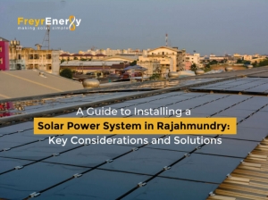 A Guide to Installing a Solar Power System in Rajahmundry: Key Considerations and Solutions - Freyr Energy: